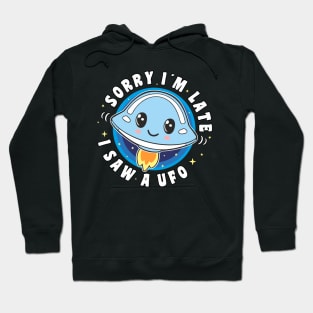 Sorry I'm Late I Saw A Ufo Cute And Funny Ufo Lover Hoodie